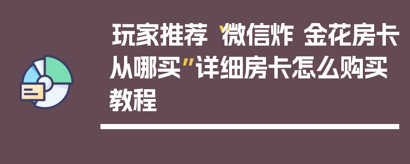 玩家推荐“微信炸 金花房卡从哪买”详细房卡怎么购买教程
