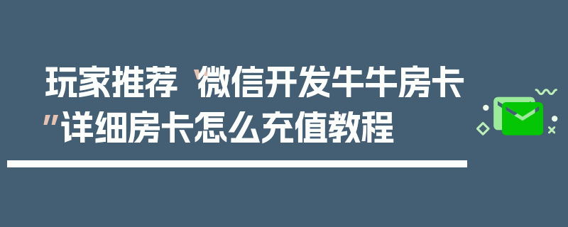 玩家推荐“微信开发牛牛房卡”详细房卡怎么充值教程
