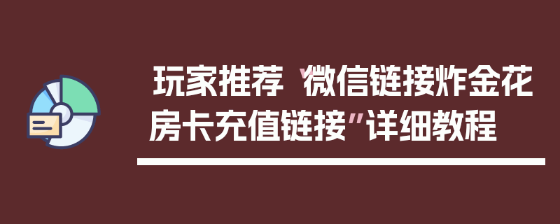 玩家推荐“微信链接炸金花房卡充值链接”详细教程