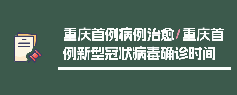 重庆首例病例治愈/重庆首例新型冠状病毒确诊时间