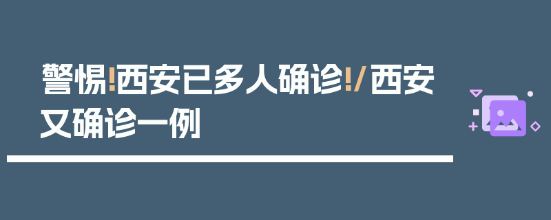 警惕!西安已多人确诊!/西安又确诊一例