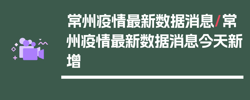 常州疫情最新数据消息/常州疫情最新数据消息今天新增