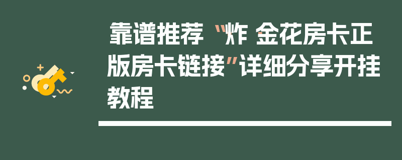 靠谱推荐“·炸·金花房卡正版房卡链接”详细分享开挂教程
