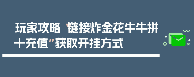 玩家攻略“链接炸金花牛牛拼十充值”获取开挂方式