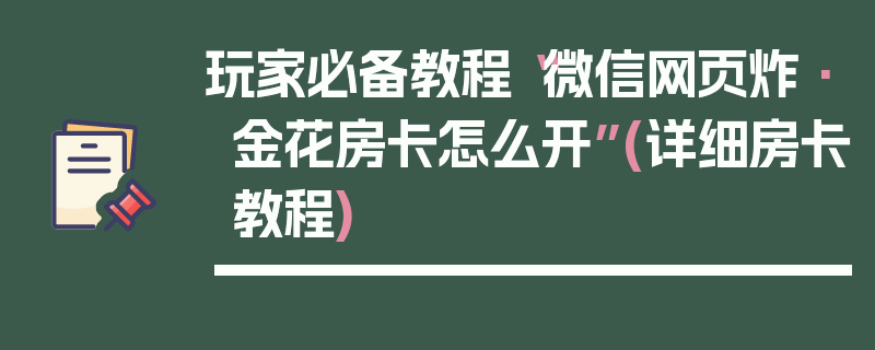 玩家必备教程“微信网页炸·金花房卡怎么开”(详细房卡教程)