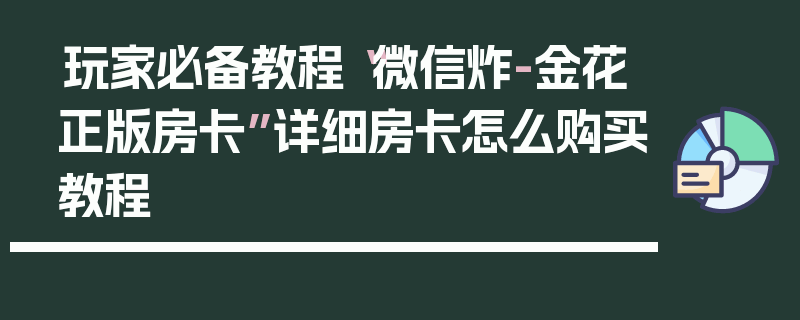 玩家必备教程“微信炸-金花正版房卡”详细房卡怎么购买教程