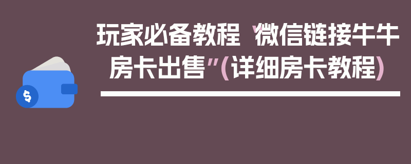 玩家必备教程“微信链接牛牛房卡出售”(详细房卡教程)