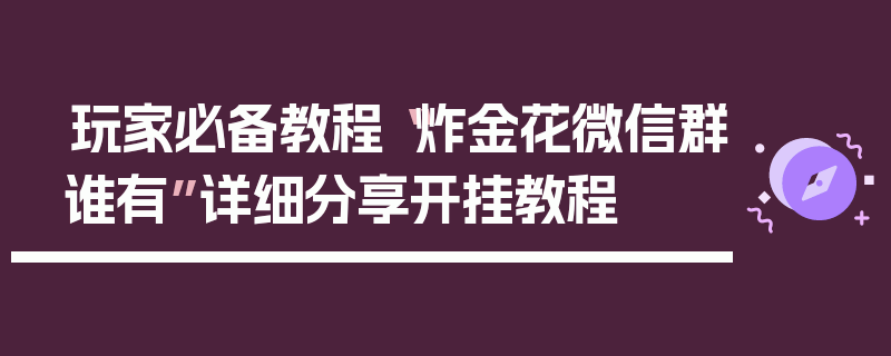 玩家必备教程“炸金花微信群谁有”详细分享开挂教程