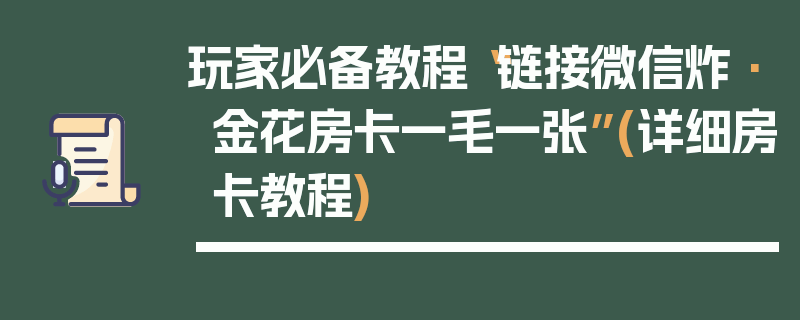玩家必备教程“链接微信炸·金花房卡一毛一张”(详细房卡教程)