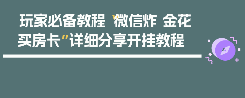 玩家必备教程“微信炸 金花买房卡”详细分享开挂教程