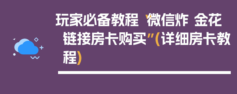 玩家必备教程“微信炸 金花链接房卡购买”(详细房卡教程)