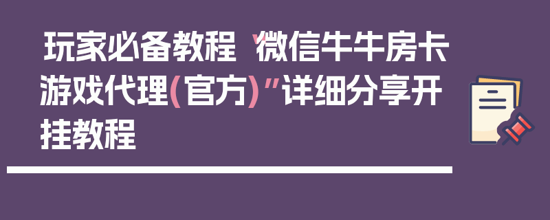 玩家必备教程“微信牛牛房卡游戏代理(官方)”详细分享开挂教程