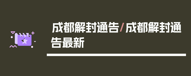 成都解封通告/成都解封通告最新