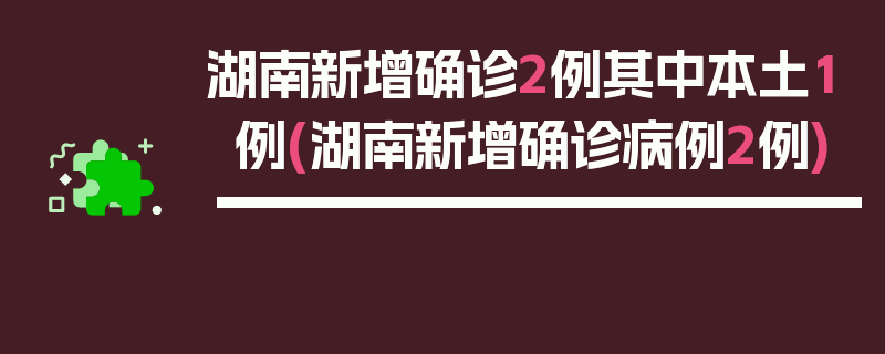 湖南新增确诊2例其中本土1例(湖南新增确诊病例2例)