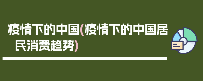 疫情下的中国(疫情下的中国居民消费趋势)