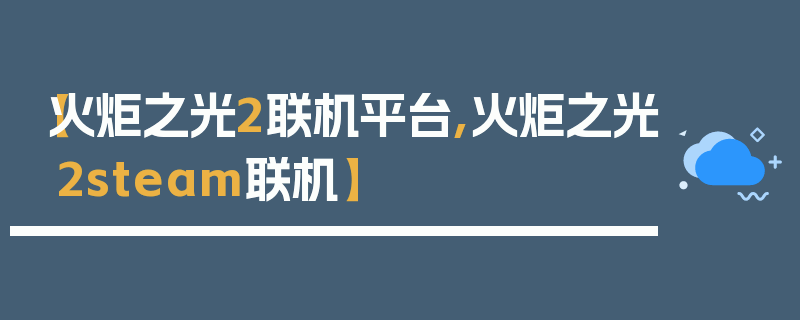 【火炬之光2联机平台,火炬之光2steam联机】