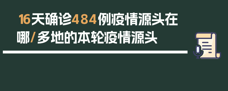16天确诊484例疫情源头在哪/多地的本轮疫情源头