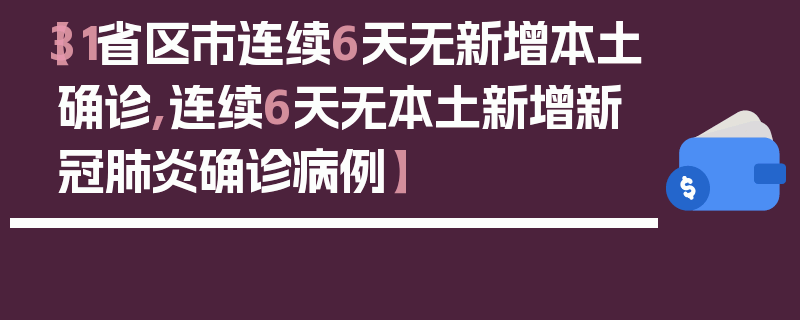 【31省区市连续6天无新增本土确诊,连续6天无本土新增新冠肺炎确诊病例】
