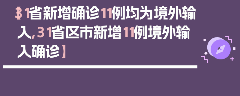 【31省新增确诊11例均为境外输入,31省区市新增11例境外输入确诊】