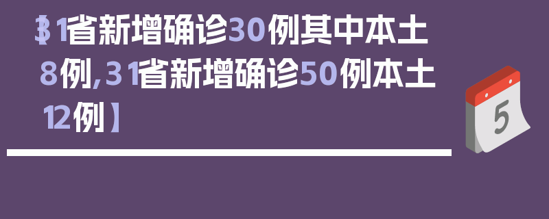 【31省新增确诊30例其中本土8例,31省新增确诊50例本土12例】