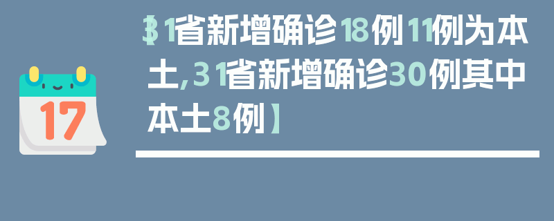 【31省新增确诊18例11例为本土,31省新增确诊30例其中本土8例】