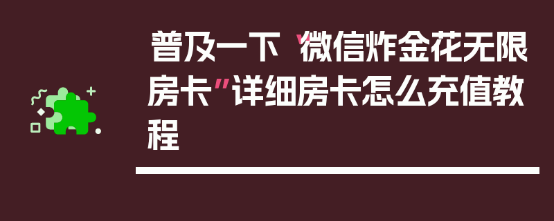 普及一下“微信炸金花无限房卡”详细房卡怎么充值教程