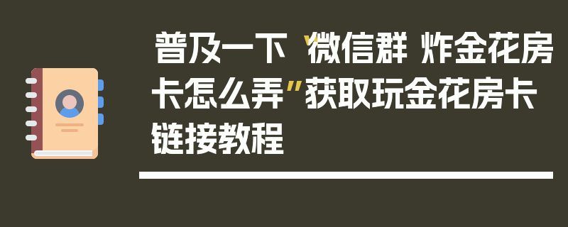 普及一下“微信群 炸金花房卡怎么弄”获取玩金花房卡链接教程