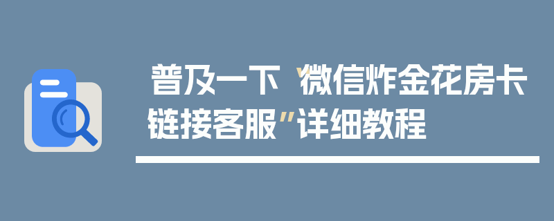 普及一下“微信炸金花房卡链接客服”详细教程
