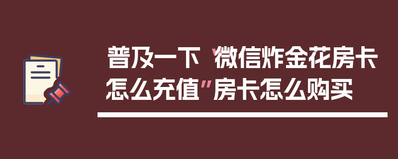 普及一下“微信炸金花房卡怎么充值”房卡怎么购买