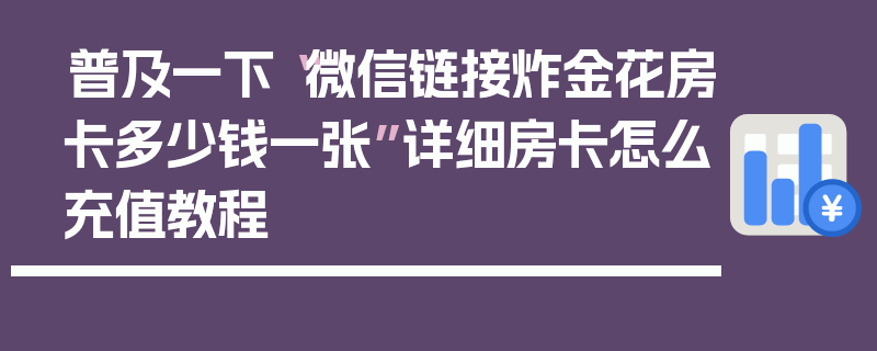 普及一下“微信链接炸金花房卡多少钱一张”详细房卡怎么充值教程