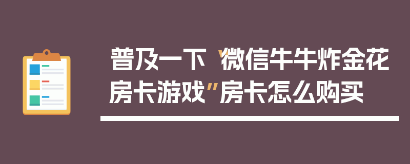 普及一下“微信牛牛炸金花房卡游戏”房卡怎么购买