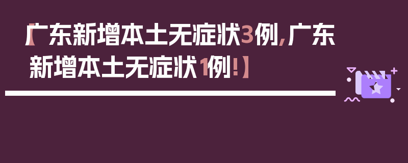 【广东新增本土无症状3例,广东新增本土无症状1例!】