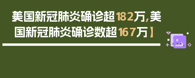 【美国新冠肺炎确诊超182万,美国新冠肺炎确诊数超167万】