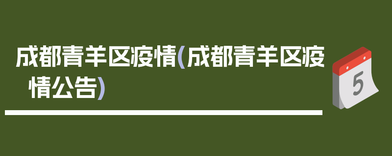 成都青羊区疫情(成都青羊区疫情公告)