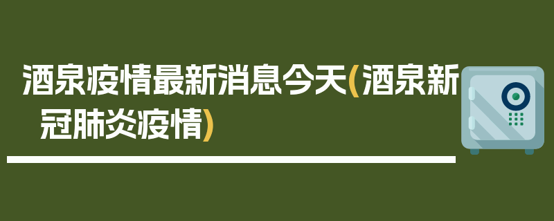酒泉疫情最新消息今天(酒泉新冠肺炎疫情)