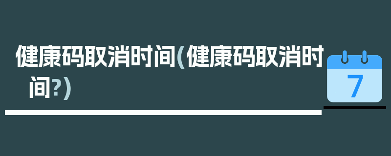 健康码取消时间(健康码取消时间?)