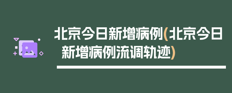 北京今日新增病例(北京今日新增病例流调轨迹)