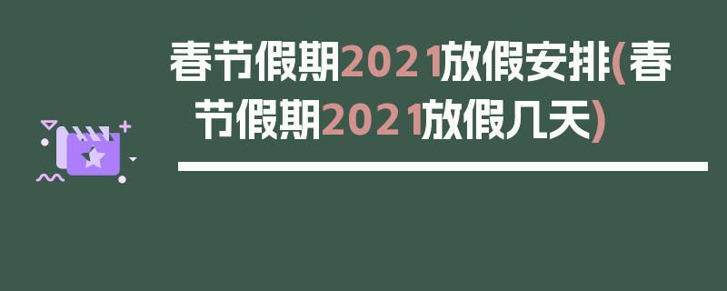 春节假期2021放假安排(春节假期2021放假几天)
