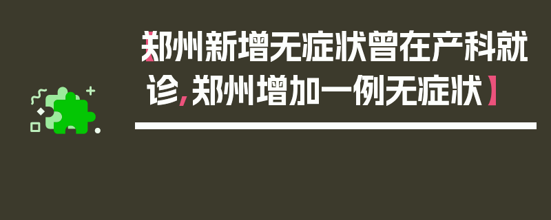 【郑州新增无症状曾在产科就诊,郑州增加一例无症状】