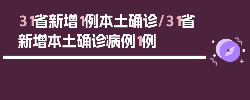 31省新增1例本土确诊/31省新增本土确诊病例1例
