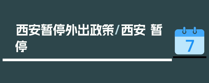 西安暂停外出政策/西安 暂停