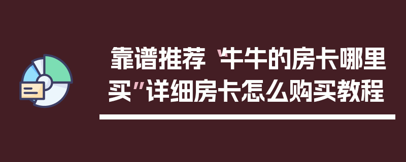 靠谱推荐“牛牛的房卡哪里买”详细房卡怎么购买教程
