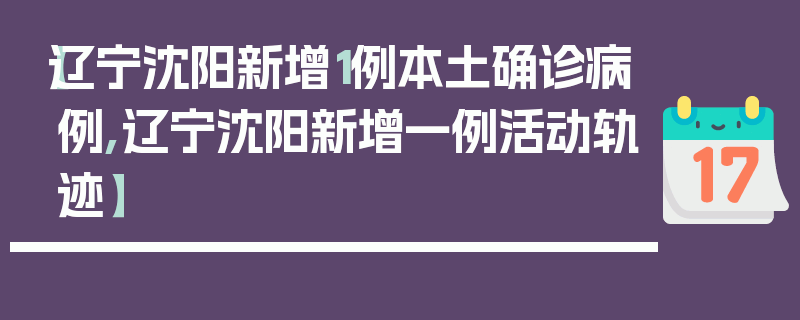 【辽宁沈阳新增1例本土确诊病例,辽宁沈阳新增一例活动轨迹】