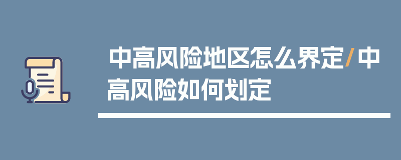 中高风险地区怎么界定/中高风险如何划定