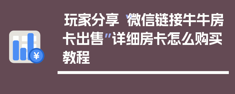 玩家分享“微信链接牛牛房卡出售”详细房卡怎么购买教程