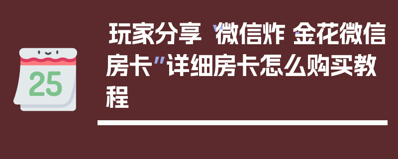 玩家分享“微信炸·金花微信房卡”详细房卡怎么购买教程