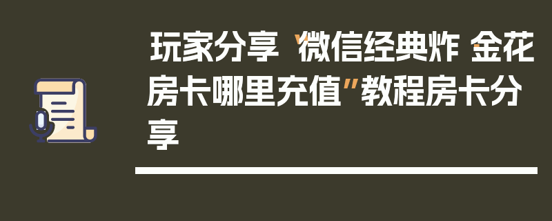 玩家分享“微信经典炸·金花房卡哪里充值”教程房卡分享