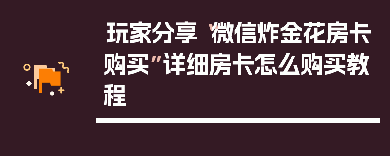 玩家分享“微信炸金花房卡购买”详细房卡怎么购买教程