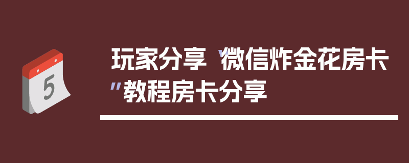 玩家分享“微信炸金花房卡”教程房卡分享