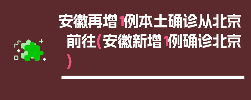 安徽再增1例本土确诊从北京前往(安徽新增1例确诊北京)